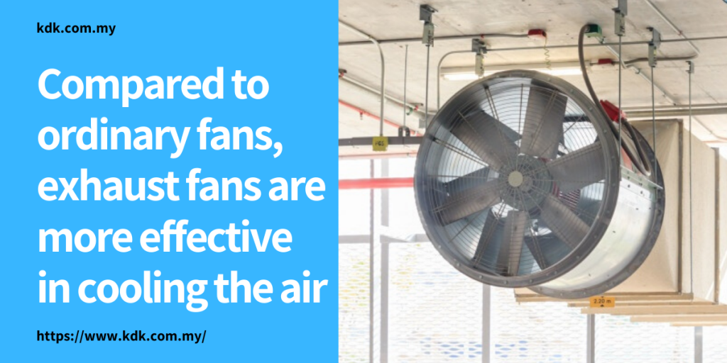 Compared to ordinary fans, exhaust fans are more effective in cooling